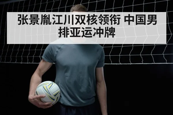 张景胤江川双核领衔 中国男排亚运冲牌